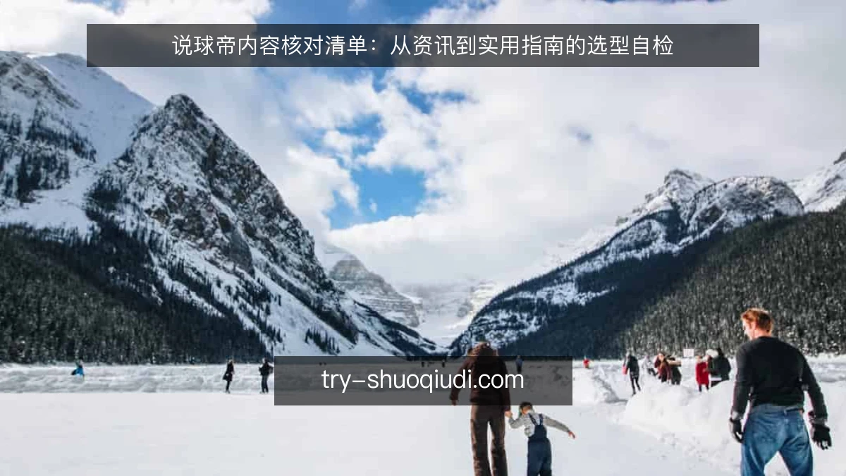 说球帝内容核对清单:从资讯到实用指南的选型自检