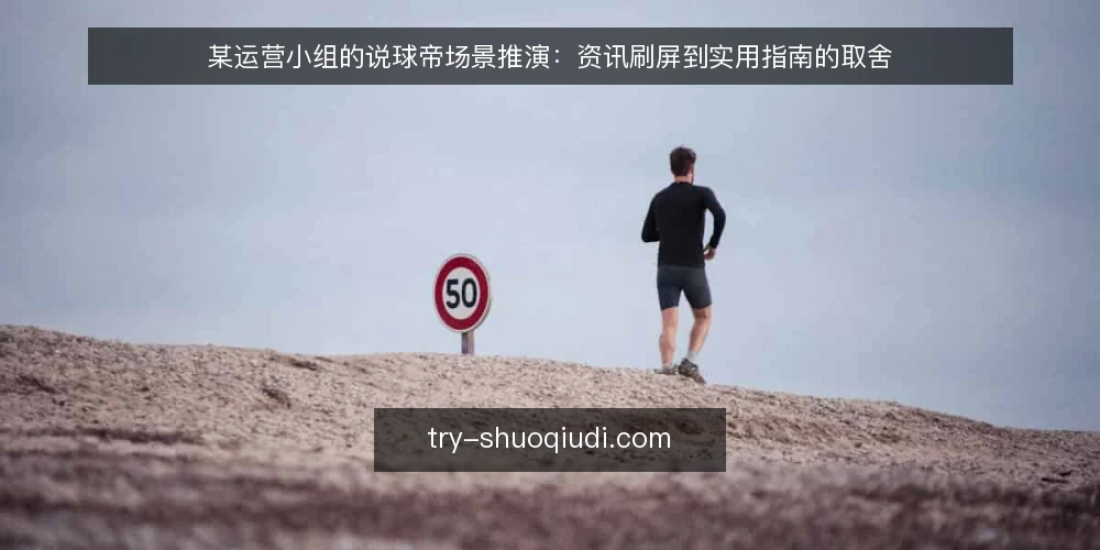 某运营小组的说球帝场景推演:资讯刷屏到实用指南的取舍 — 场景起点:信息流太快,判断太慢 配图